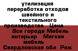 утилизация переработка отходов швейного и текстильного производства › Цена ­ 100 - Все города Мебель, интерьер » Мягкая мебель   . Свердловская обл.,Реж г.